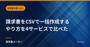 請求書をCSVで一括作成するやり方を4サービスの公式手順で比べた